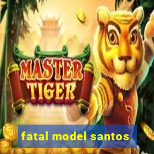 fatal model santos